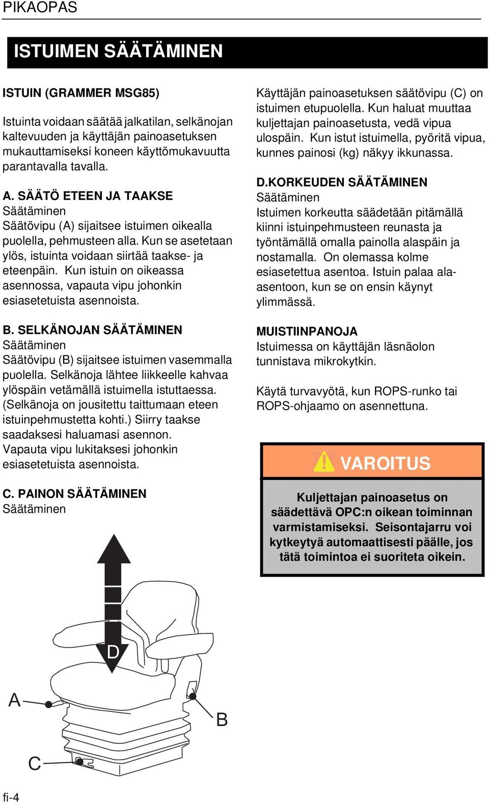 Kun istuin on oikeassa asennossa, vapauta vipu johonkin esiasetetuista asennoista. B. SELKÄNOJN SÄÄTÄMINEN Säätäminen Säätövipu (B) sijaitsee istuimen vasemmalla puolella.