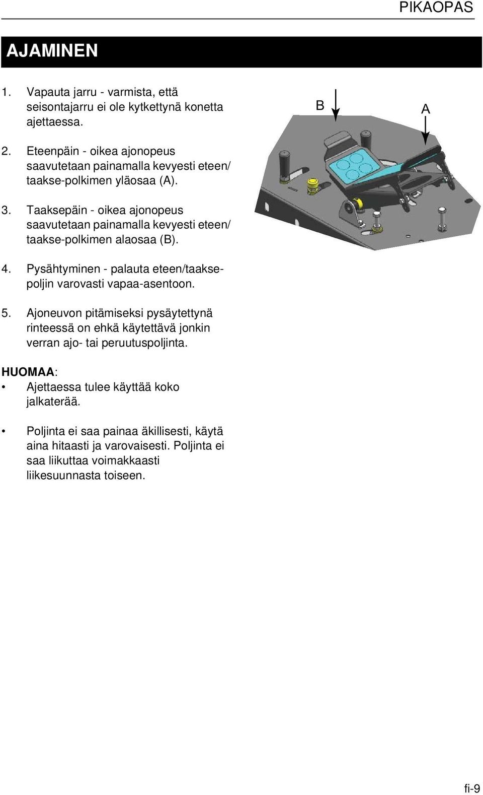 Taaksepäin - oikea ajonopeus saavutetaan painamalla kevyesti eteen/ taakse-polkimen alaosaa (B). 4.