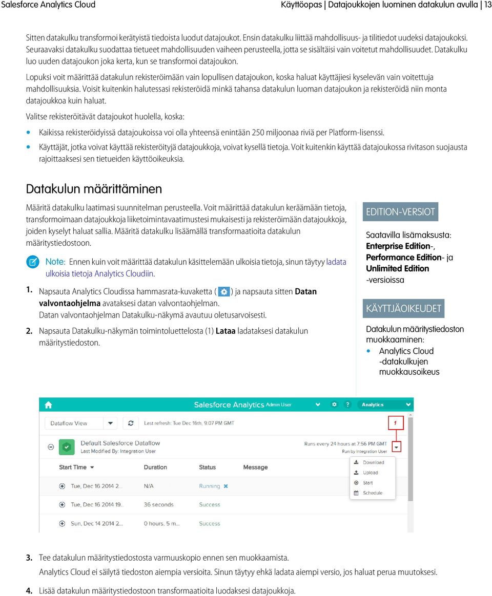 Datakulku luo uuden datajoukon joka kerta, kun se transformoi datajoukon.