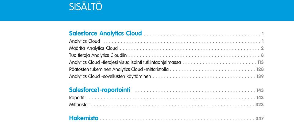 ......................... 113 Päätösten tukeminen Analytics Cloud -mittaristolla.............................. 128 Analytics Cloud -sovellusten käyttäminen.................................... 139 Salesforce1-raportointi.