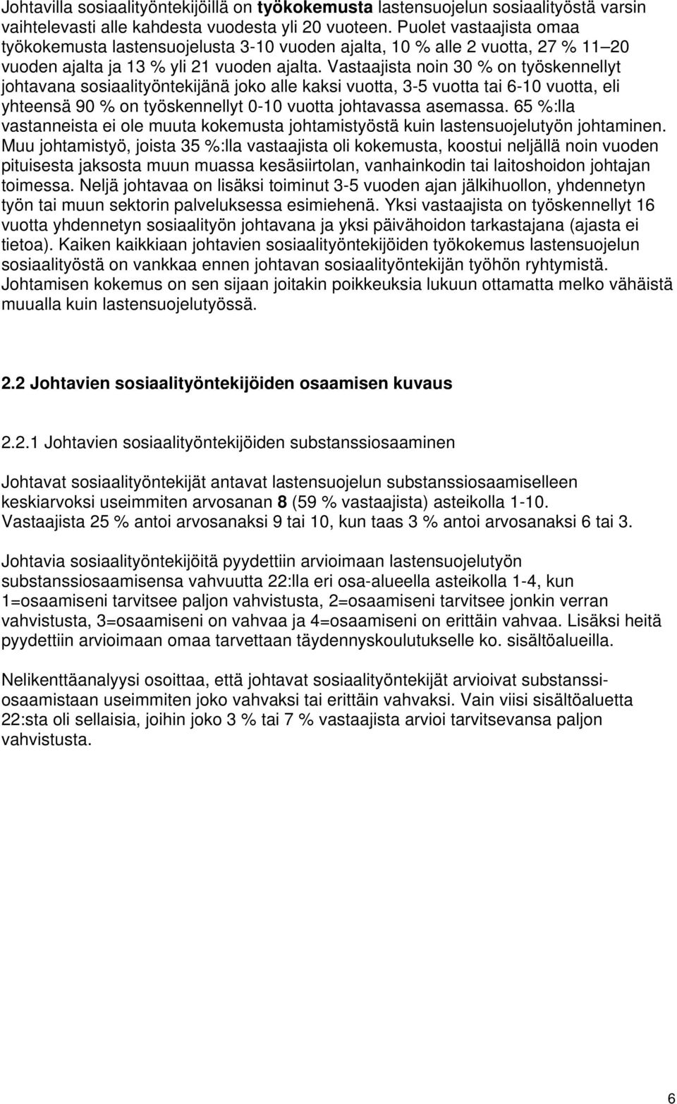 Vastaajista noin 30 % on työskennellyt johtavana sosiaalityöntekijänä joko alle kaksi vuotta, 3-5 vuotta tai 6-0 vuotta, eli yhteensä 90 % on työskennellyt 0-0 vuotta johtavassa asemassa.