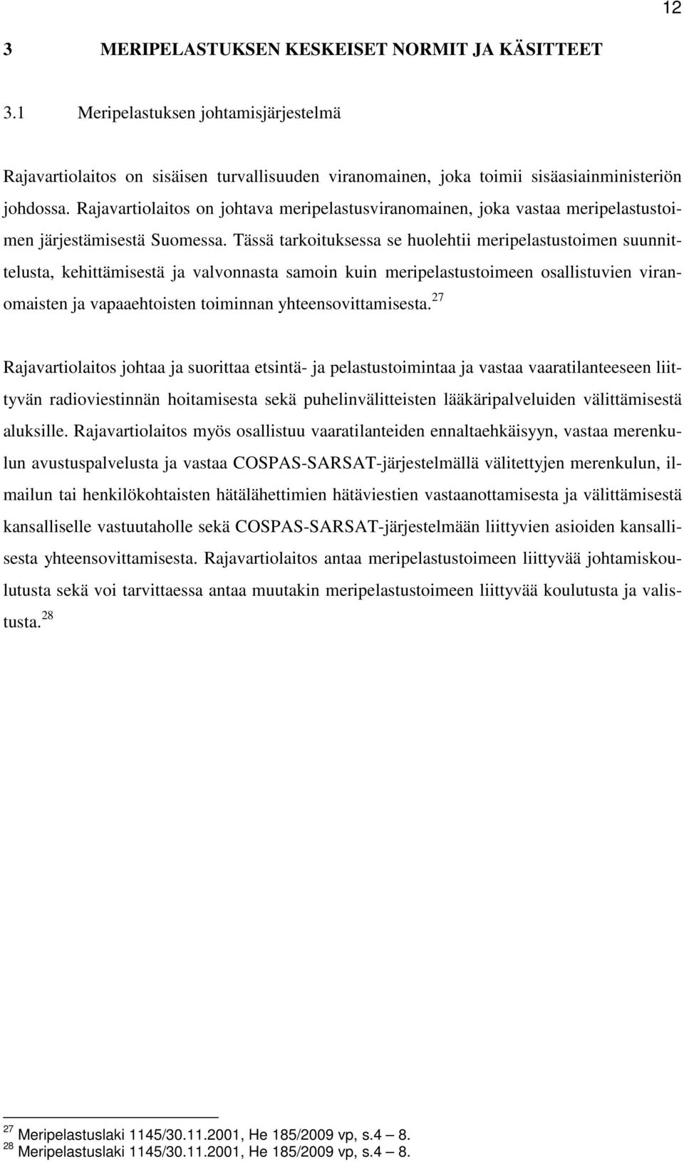 Tässä tarkoituksessa se huolehtii meripelastustoimen suunnittelusta, kehittämisestä ja valvonnasta samoin kuin meripelastustoimeen osallistuvien viranomaisten ja vapaaehtoisten toiminnan