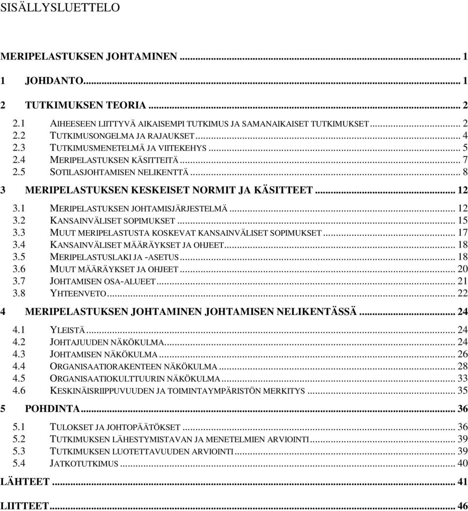 1 MERIPELASTUKSEN JOHTAMISJÄRJESTELMÄ... 12 3.2 KANSAINVÄLISET SOPIMUKSET... 15 3.3 MUUT MERIPELASTUSTA KOSKEVAT KANSAINVÄLISET SOPIMUKSET... 17 3.4 KANSAINVÄLISET MÄÄRÄYKSET JA OHJEET... 18 3.