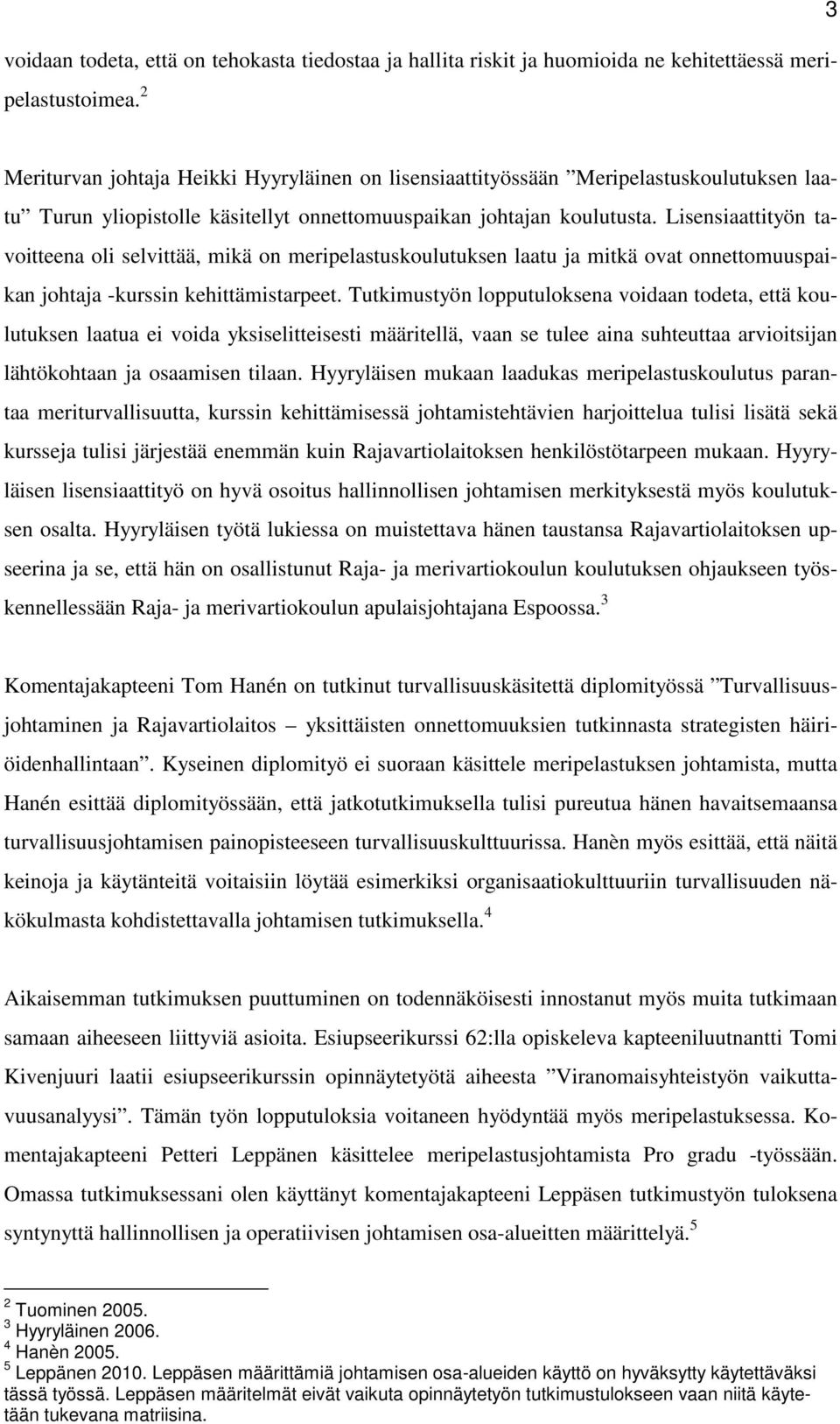 Lisensiaattityön tavoitteena oli selvittää, mikä on meripelastuskoulutuksen laatu ja mitkä ovat onnettomuuspaikan johtaja -kurssin kehittämistarpeet.