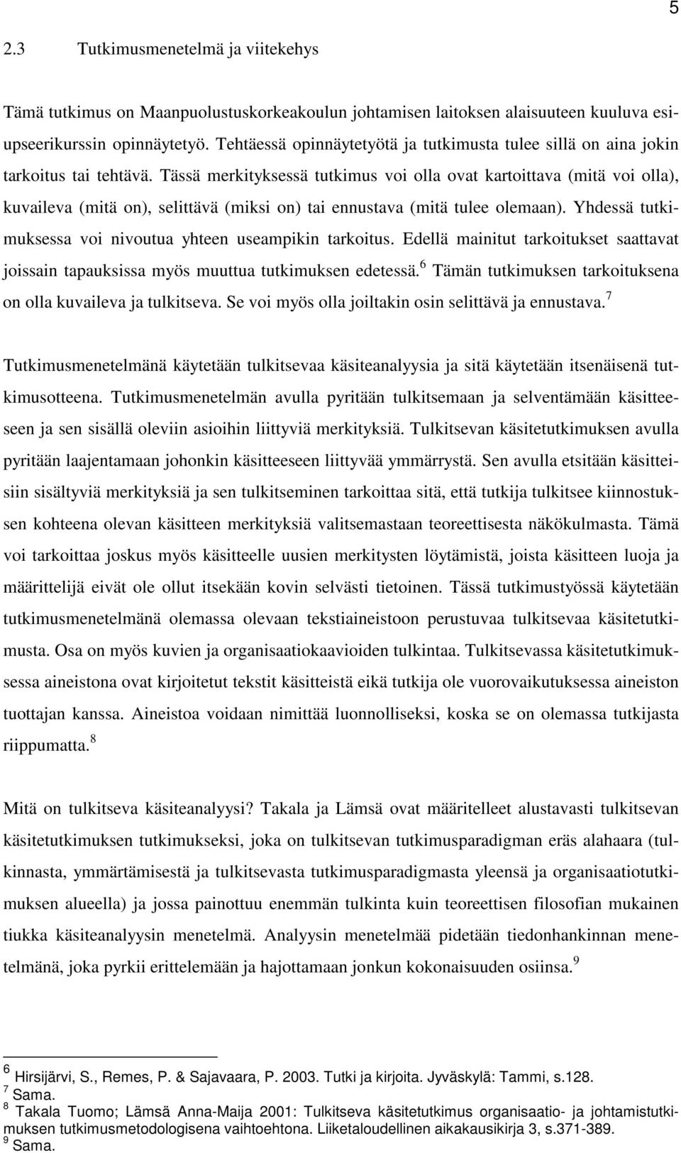 Tässä merkityksessä tutkimus voi olla ovat kartoittava (mitä voi olla), kuvaileva (mitä on), selittävä (miksi on) tai ennustava (mitä tulee olemaan).