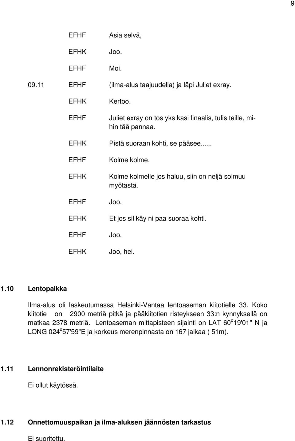 Et jos sil käy ni paa suoraa kohti. Joo. Joo, hei. 1.10 Lentopaikka Ilma-alus oli laskeutumassa Helsinki-Vantaa lentoaseman kiitotielle 33.