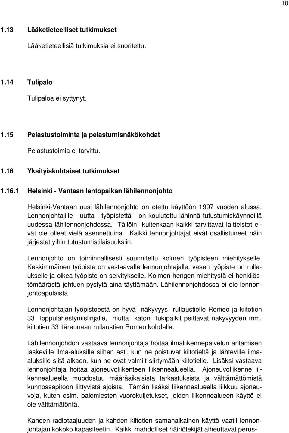 Lennonjohtajille uutta työpistettä on koulutettu lähinnä tutustumiskäynneillä uudessa lähilennonjohdossa. Tällöin kuitenkaan kaikki tarvittavat laitteistot eivät ole olleet vielä asennettuina.