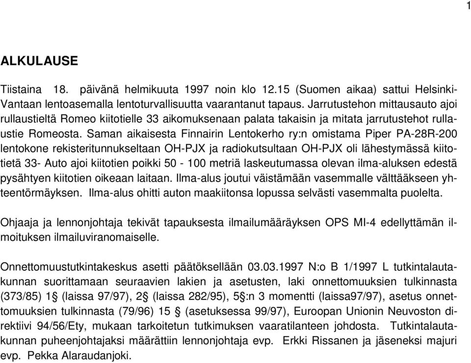 Saman aikaisesta Finnairin Lentokerho ry:n omistama Piper PA-28R-200 lentokone rekisteritunnukseltaan OH-PJX ja radiokutsultaan OH-PJX oli lähestymässä kiitotietä 33- Auto ajoi kiitotien poikki