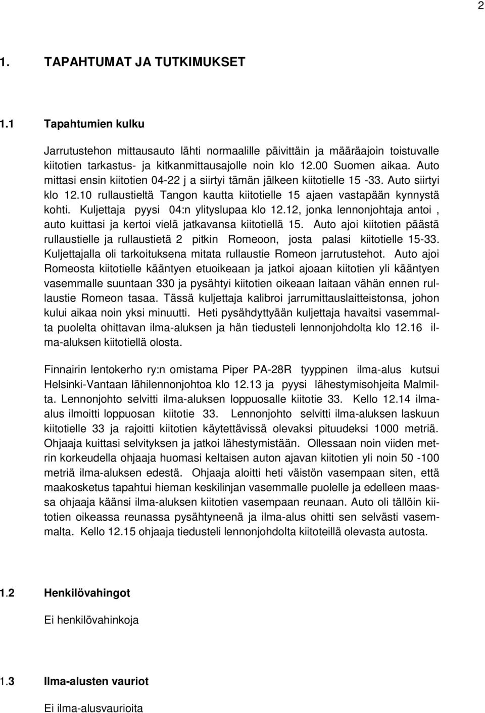 Kuljettaja pyysi 04:n ylityslupaa klo 12.12, jonka lennonjohtaja antoi, auto kuittasi ja kertoi vielä jatkavansa kiitotiellä 15.