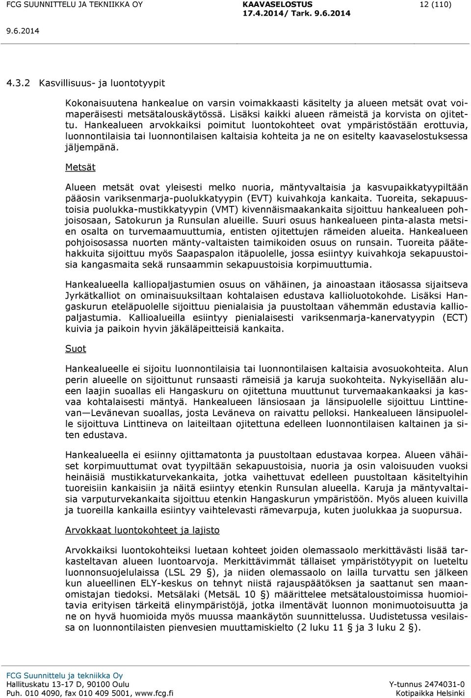 Hankealueen arvokkaiksi poimitut luontokohteet ovat ympäristöstään erottuvia, luonnontilaisia tai luonnontilaisen kaltaisia kohteita ja ne on esitelty kaavaselostuksessa jäljempänä.