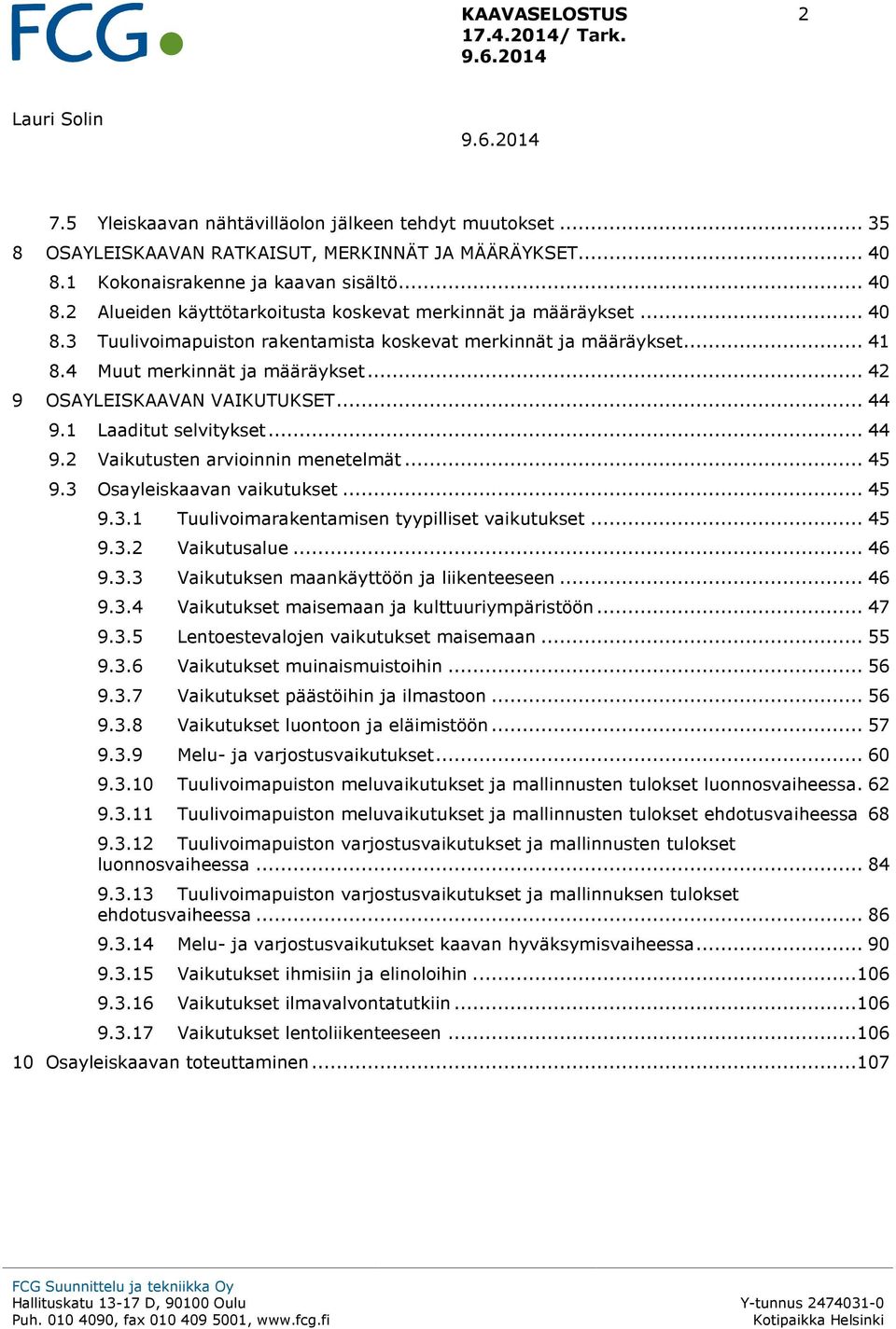 4 Muut merkinnät ja määräykset... 42 OSAYLEISKAAVAN VAIKUTUKSET... 44 9.1 Laaditut selvitykset... 44 9.2 Vaikutusten arvioinnin menetelmät... 45 9.3 Osayleiskaavan vaikutukset... 45 9.3.1 Tuulivoimarakentamisen tyypilliset vaikutukset.