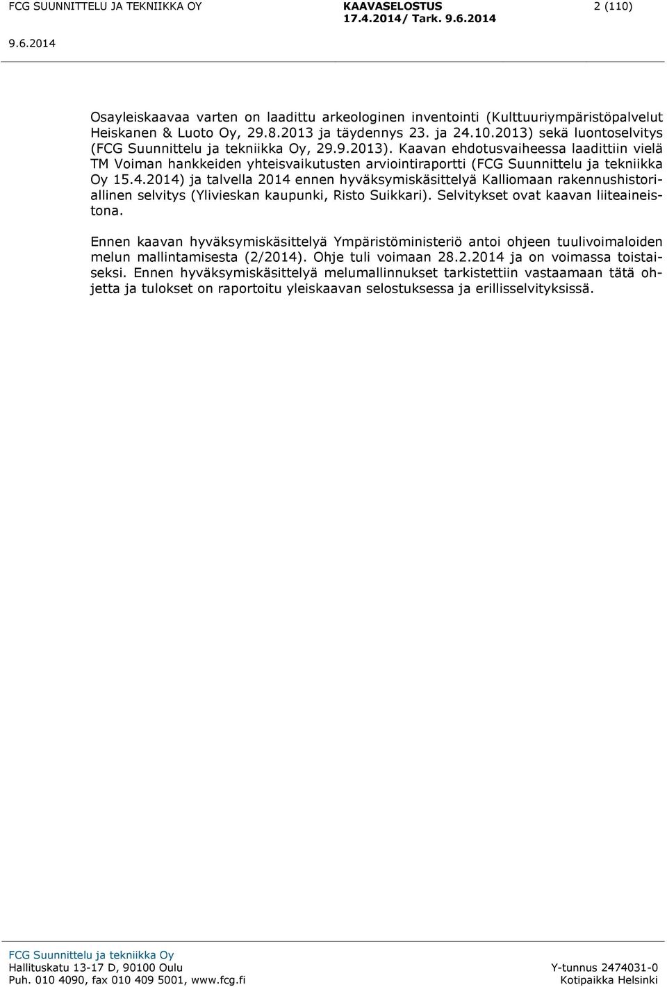 2014) ja talvella 2014 ennen hyväksymiskäsittelyä Kalliomaan rakennushistoriallinen selvitys (Ylivieskan kaupunki, Risto Suikkari). Selvitykset ovat kaavan liiteaineistona.