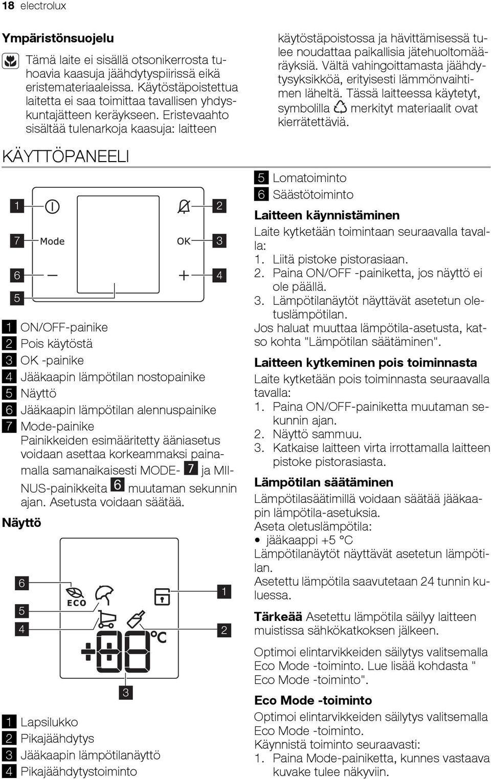 Eristevaahto sisältää tulenarkoja kaasuja: laitteen KÄYTTÖPANEELI 1 7 6 5 1 ON/OFF-painike 2 Pois käytöstä 3 OK -painike 4 Jääkaapin lämpötilan nostopainike 5 Näyttö 6 Jääkaapin lämpötilan