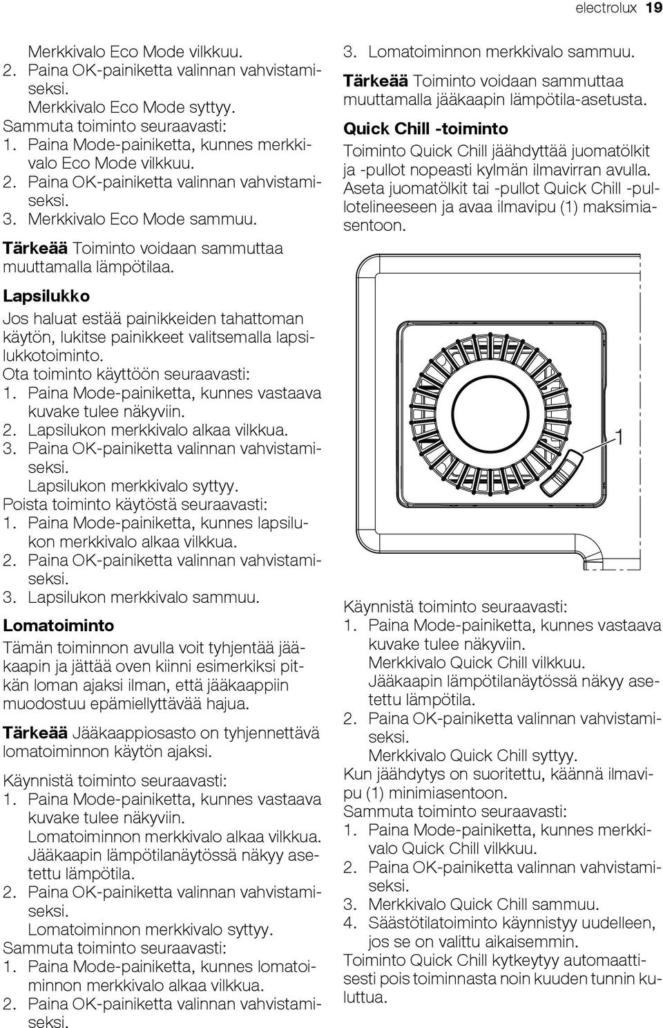 Lapsilukko Jos haluat estää painikkeiden tahattoman käytön, lukitse painikkeet valitsemalla lapsilukkotoiminto. Ota toiminto käyttöön seuraavasti: 1.