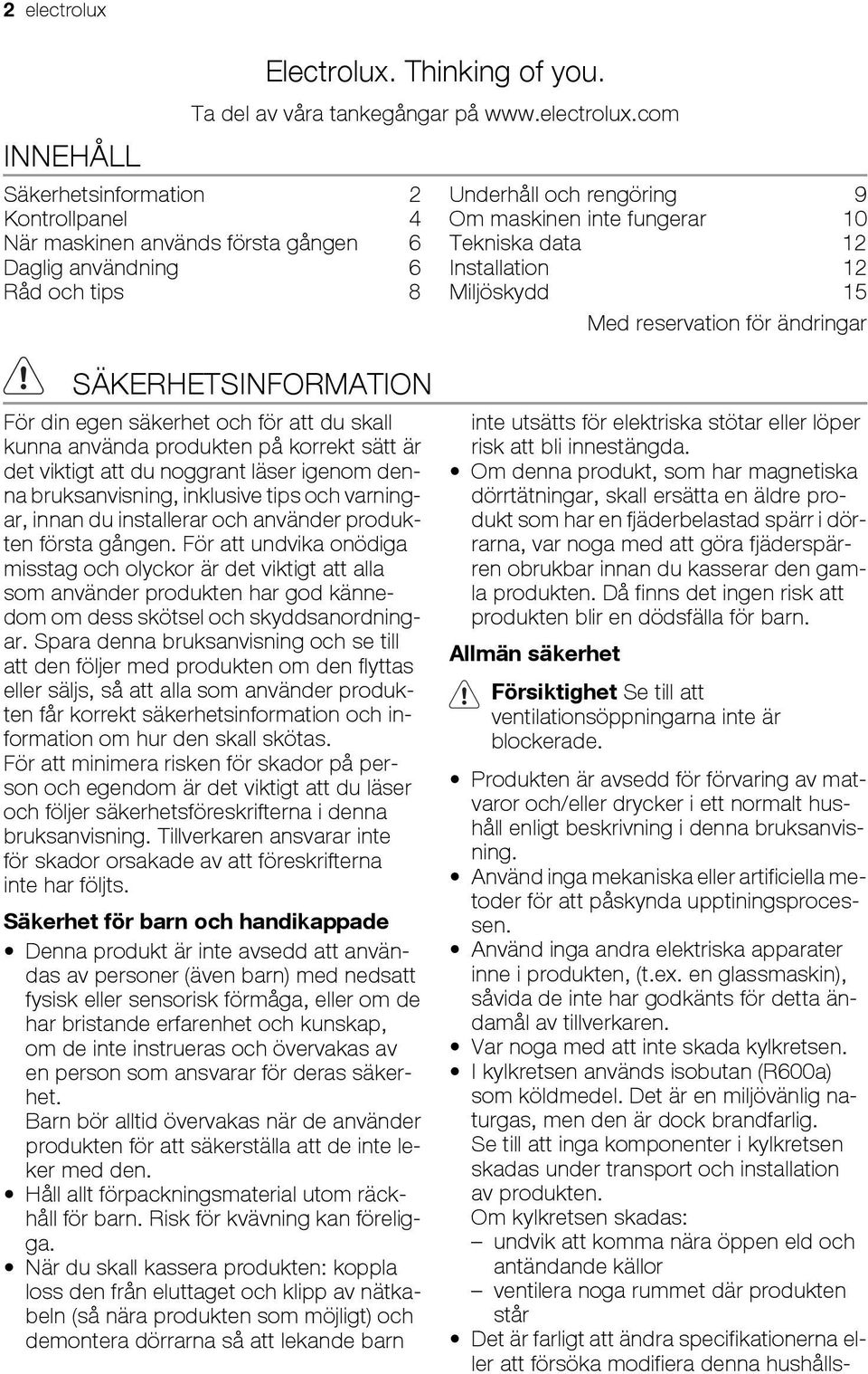 com Säkerhetsinformation 2 Kontrollpanel 4 När maskinen används första gången 6 Daglig användning 6 Råd och tips 8 Underhåll och rengöring 9 Om maskinen inte fungerar 10 Tekniska data 12 Installation