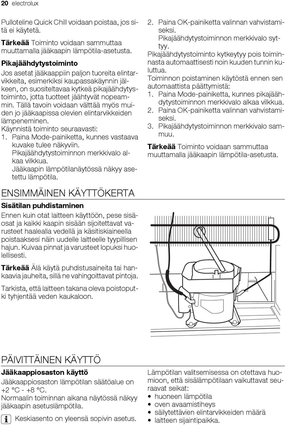 Tällä tavoin voidaan välttää myös muiden jo jääkaapissa olevien elintarvikkeiden lämpeneminen. Käynnistä toiminto seuraavasti: 1. Paina Mode-painiketta, kunnes vastaava kuvake tulee näkyviin.