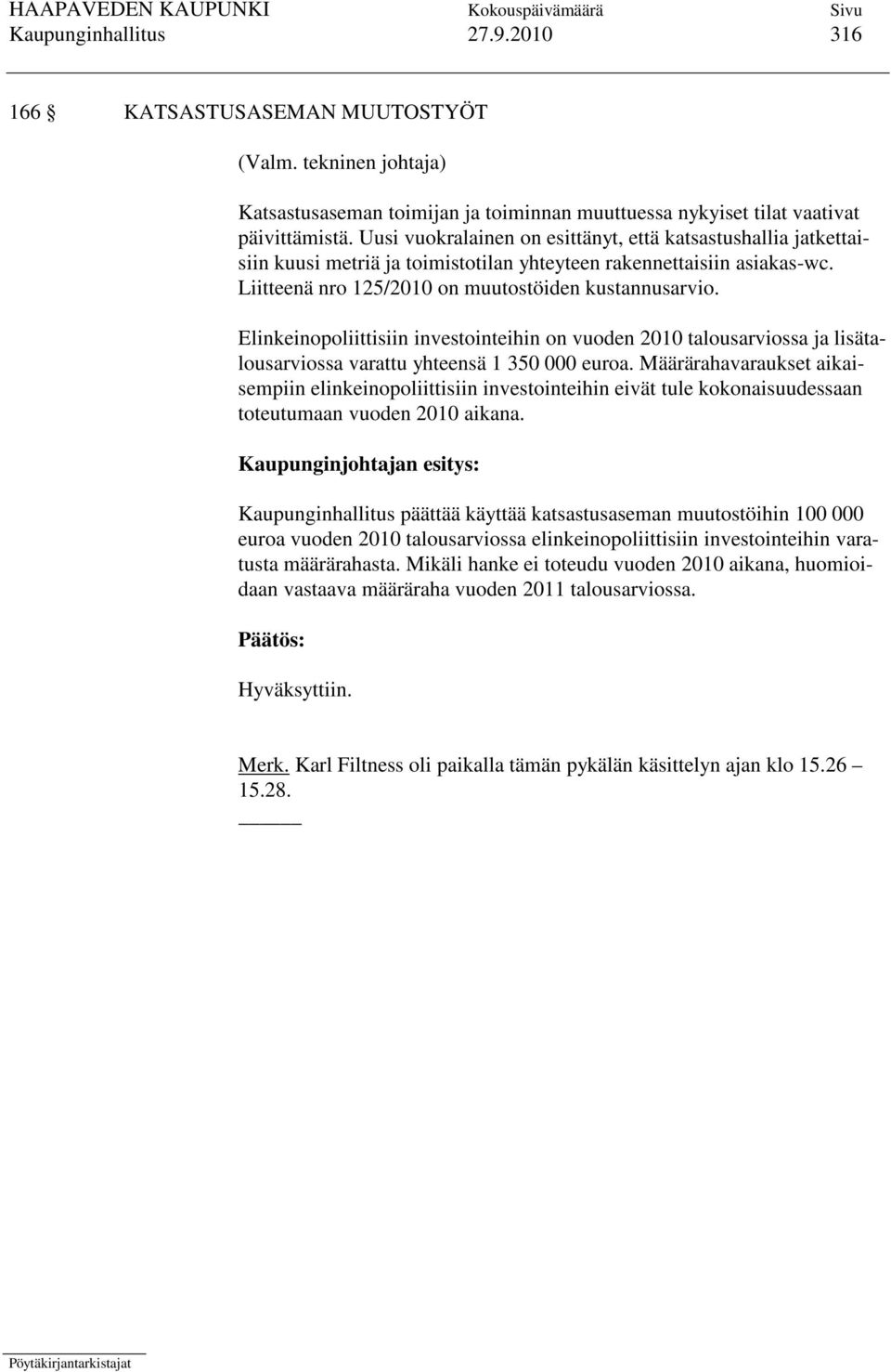 Elinkeinopoliittisiin investointeihin on vuoden 2010 talousarviossa ja lisätalousarviossa varattu yhteensä 1 350 000 euroa.