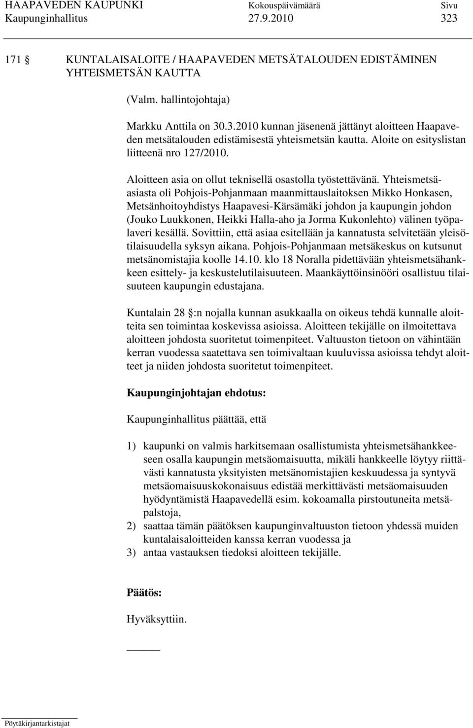 Yhteismetsäasiasta oli Pohjois-Pohjanmaan maanmittauslaitoksen Mikko Honkasen, Metsänhoitoyhdistys Haapavesi-Kärsämäki johdon ja kaupungin johdon (Jouko Luukkonen, Heikki Halla-aho ja Jorma