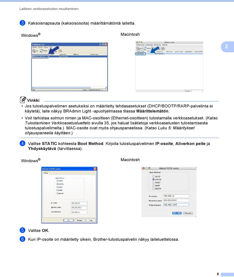 Voit tarkistaa solmun nimen ja MAC-osoitteen (Ethernet-osoitteen) tulostamalla verkkoasetukset.