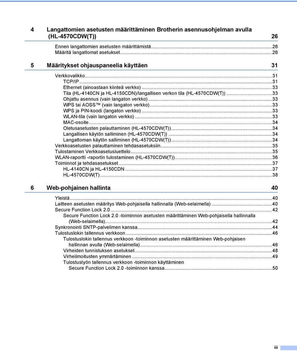 ..33 Ohjattu asennus (vain langaton verkko)...33 WPS tai AOSS (vain langaton verkko)...33 WPS ja PIN-koodi (langaton verkko)...33 WLAN-tila (vain langaton verkko)...33 MAC-osoite.