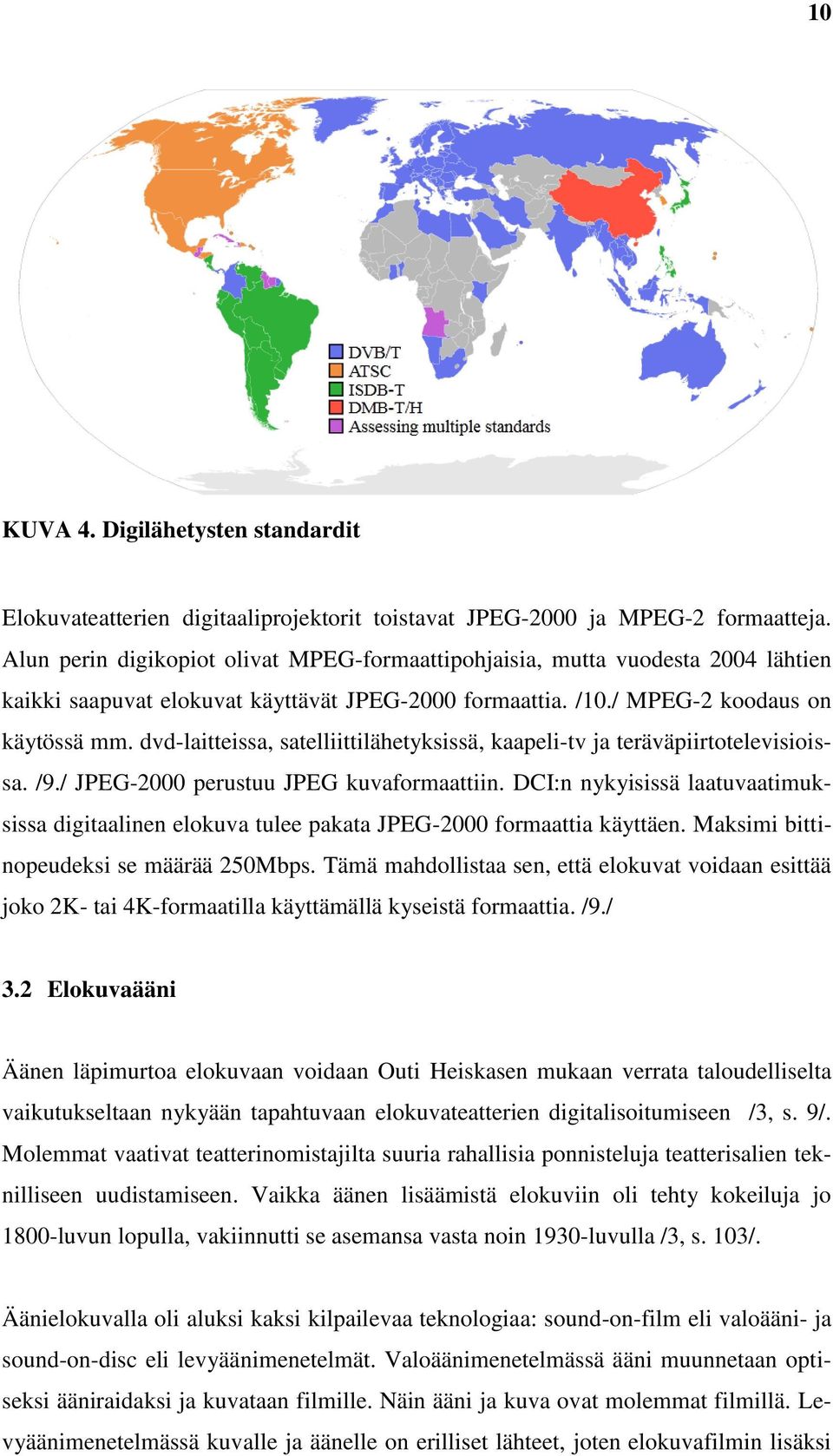 dvd-laitteissa, satelliittilähetyksissä, kaapeli-tv ja teräväpiirtotelevisioissa. /9./ JPEG-2000 perustuu JPEG kuvaformaattiin.