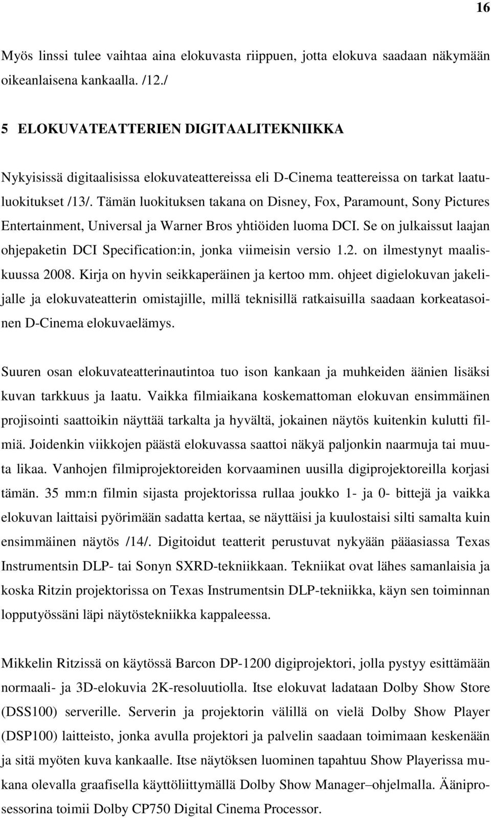 Tämän luokituksen takana on Disney, Fox, Paramount, Sony Pictures Entertainment, Universal ja Warner Bros yhtiöiden luoma DCI.