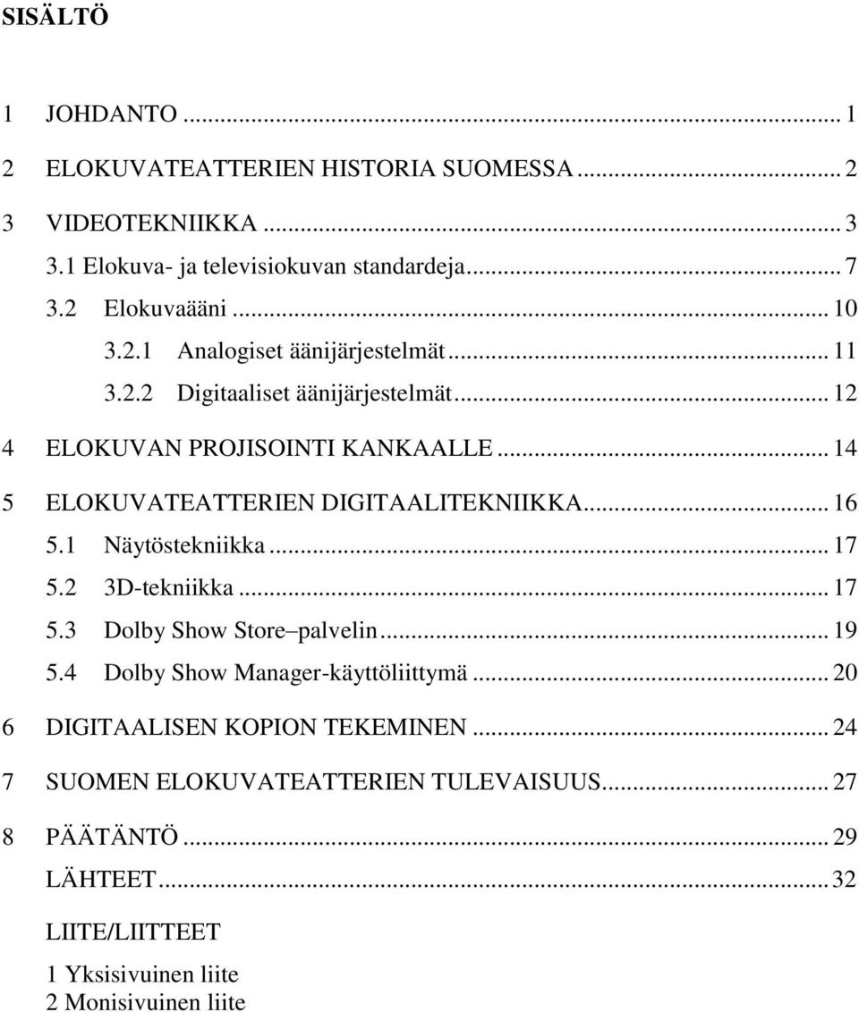 .. 14 5 ELOKUVATEATTERIEN DIGITAALITEKNIIKKA... 16 5.1 Näytöstekniikka... 17 5.2 3D-tekniikka... 17 5.3 Dolby Show Store palvelin... 19 5.