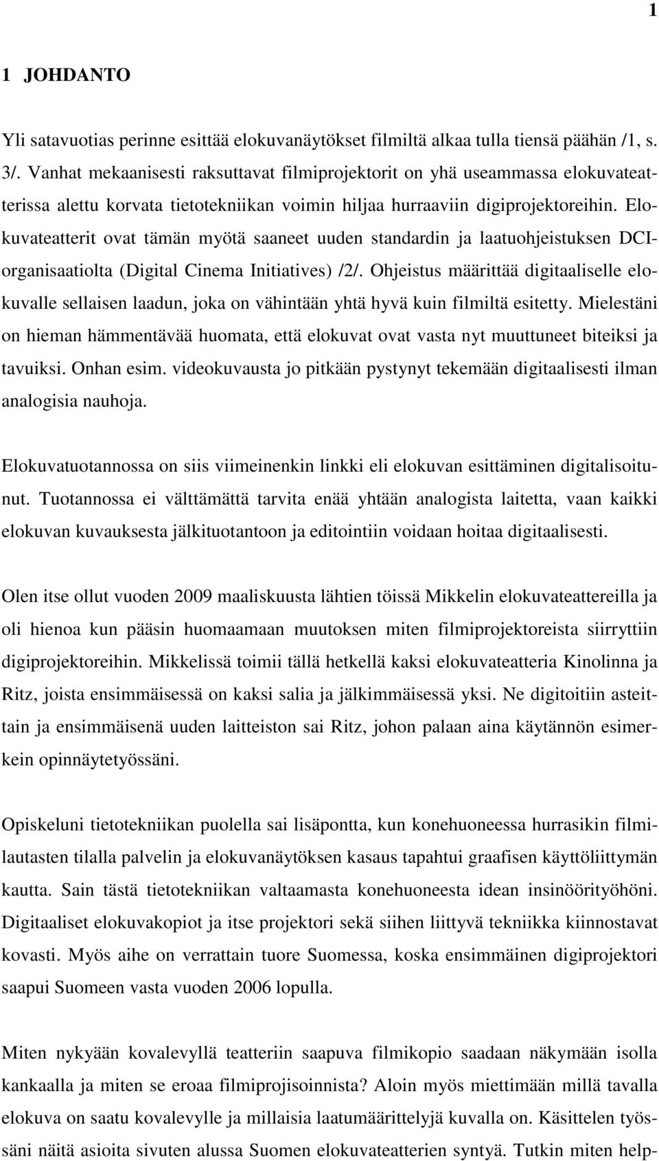 Elokuvateatterit ovat tämän myötä saaneet uuden standardin ja laatuohjeistuksen DCIorganisaatiolta (Digital Cinema Initiatives) /2/.