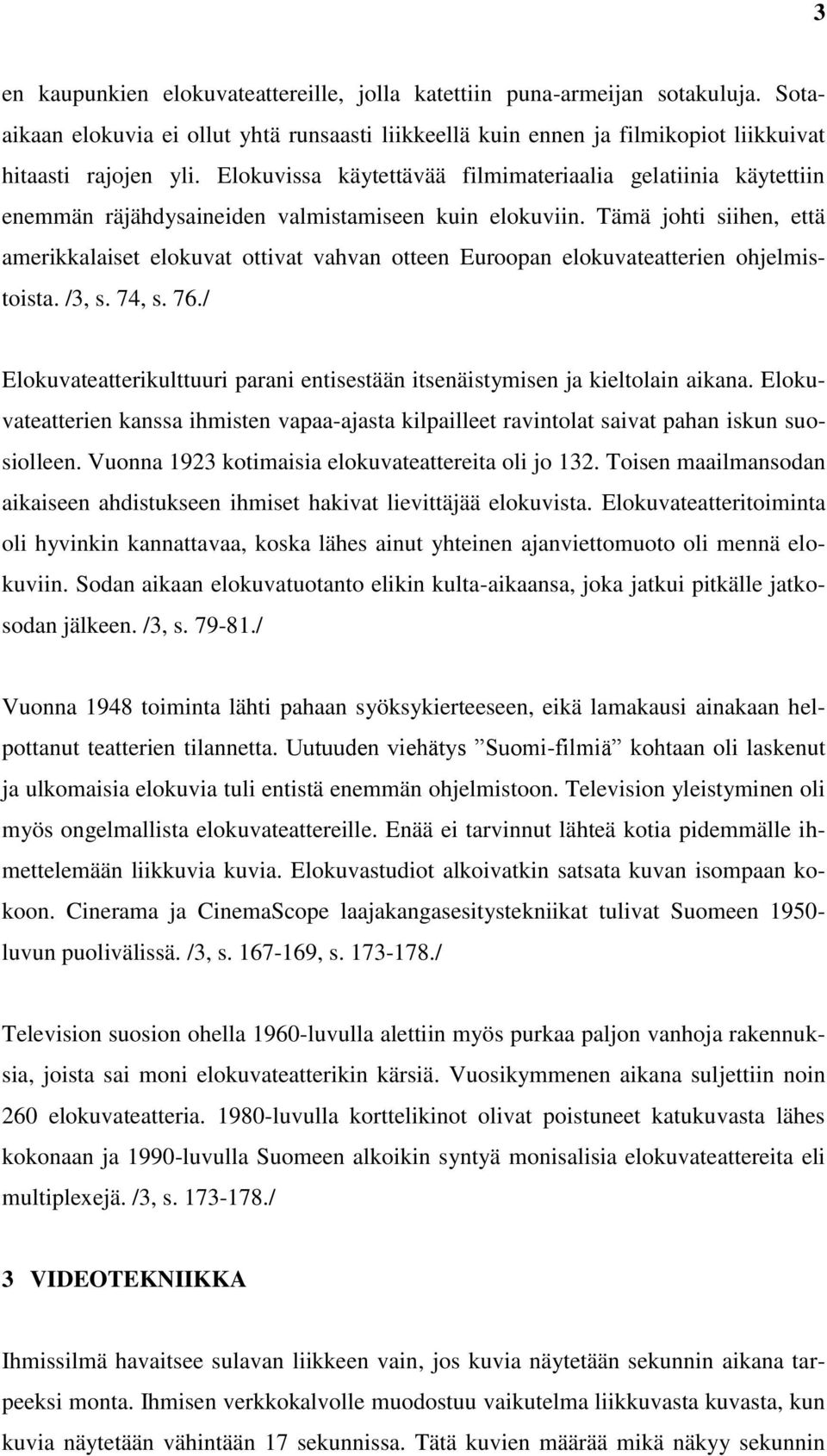 Tämä johti siihen, että amerikkalaiset elokuvat ottivat vahvan otteen Euroopan elokuvateatterien ohjelmistoista. /3, s. 74, s. 76.