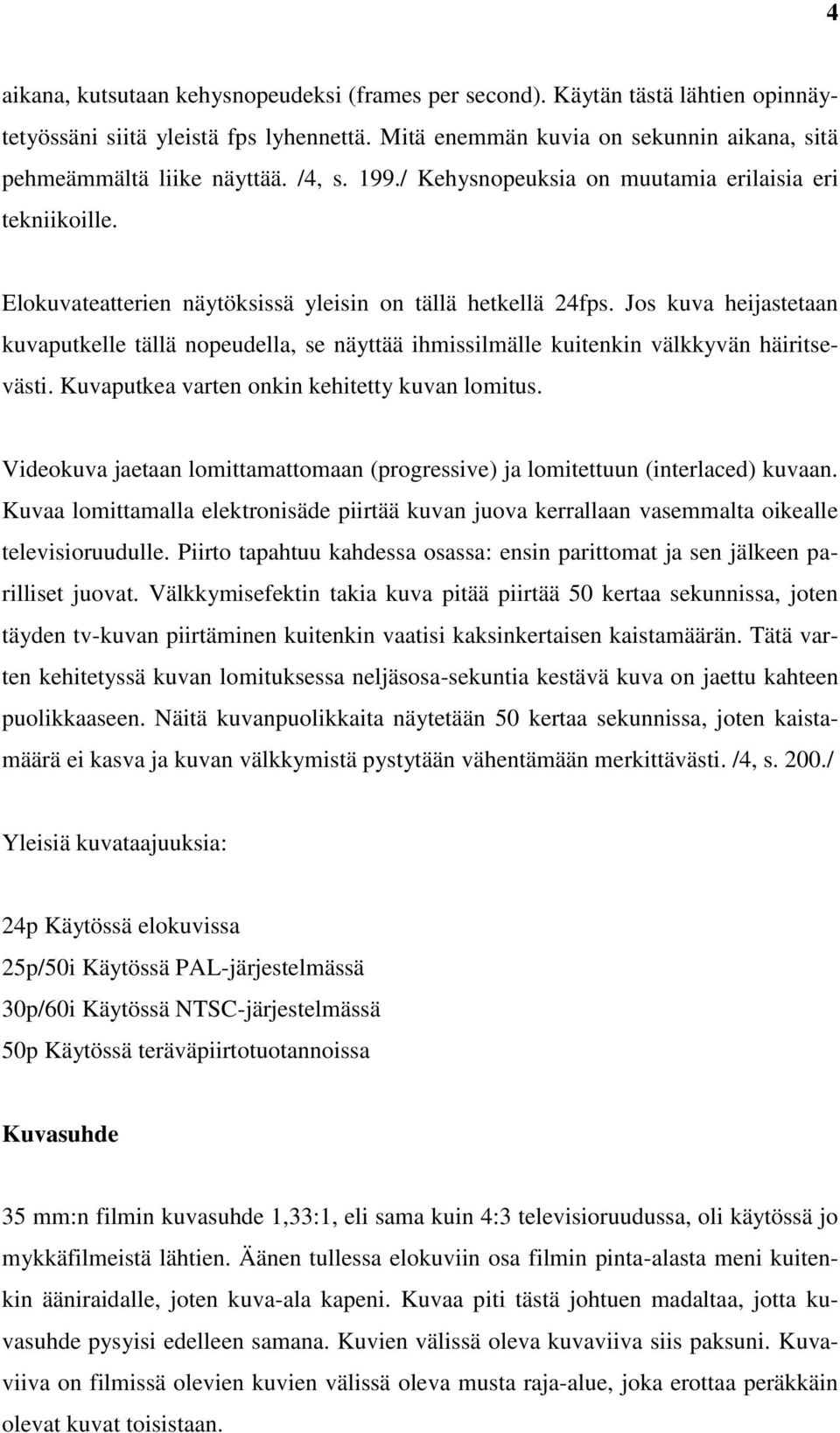 Jos kuva heijastetaan kuvaputkelle tällä nopeudella, se näyttää ihmissilmälle kuitenkin välkkyvän häiritsevästi. Kuvaputkea varten onkin kehitetty kuvan lomitus.