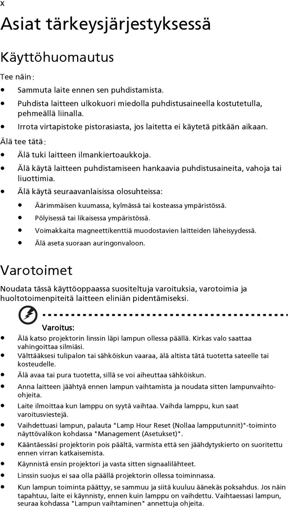 Älä käytä laitteen puhdistamiseen hankaavia puhdistusaineita, vahoja tai liuottimia. Älä käytä seuraavanlaisissa olosuhteissa: Äärimmäisen kuumassa, kylmässä tai kosteassa ympäristössä.