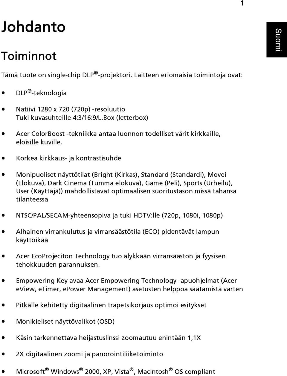 Korkea kirkkaus- ja kontrastisuhde Monipuoliset näyttötilat (Bright (Kirkas), Standard (Standardi), Movei (Elokuva), Dark Cinema (Tumma elokuva), Game (Peli), Sports (Urheilu), User (Käyttäjä))