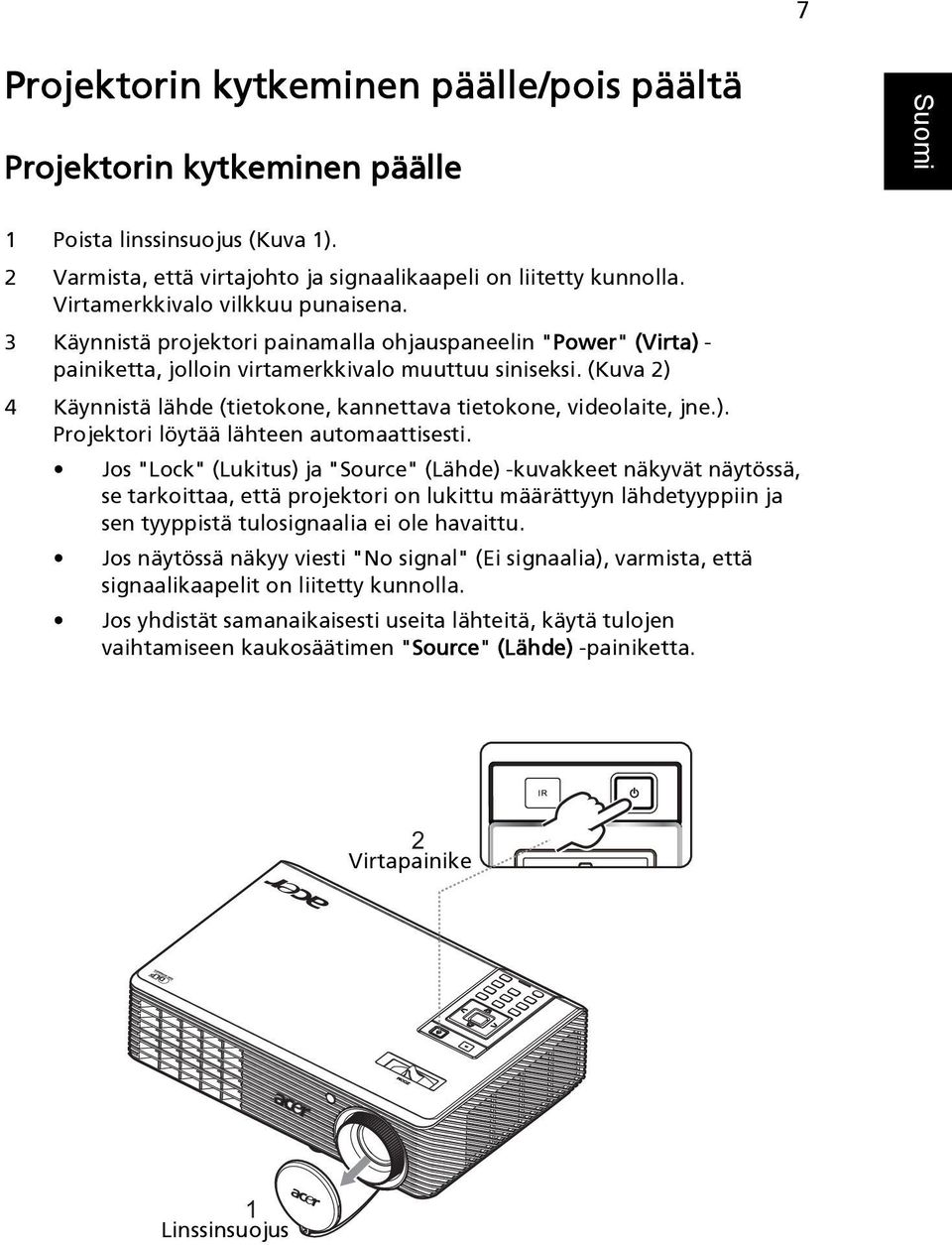 (Kuva 2) 4 Käynnistä lähde (tietokone, kannettava tietokone, videolaite, jne.). Projektori löytää lähteen automaattisesti.