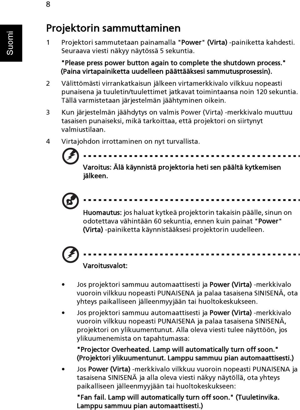 2 Välittömästi virrankatkaisun jälkeen virtamerkkivalo vilkkuu nopeasti punaisena ja tuuletin/tuulettimet jatkavat toimintaansa noin 120 sekuntia. Tällä varmistetaan järjestelmän jäähtyminen oikein.