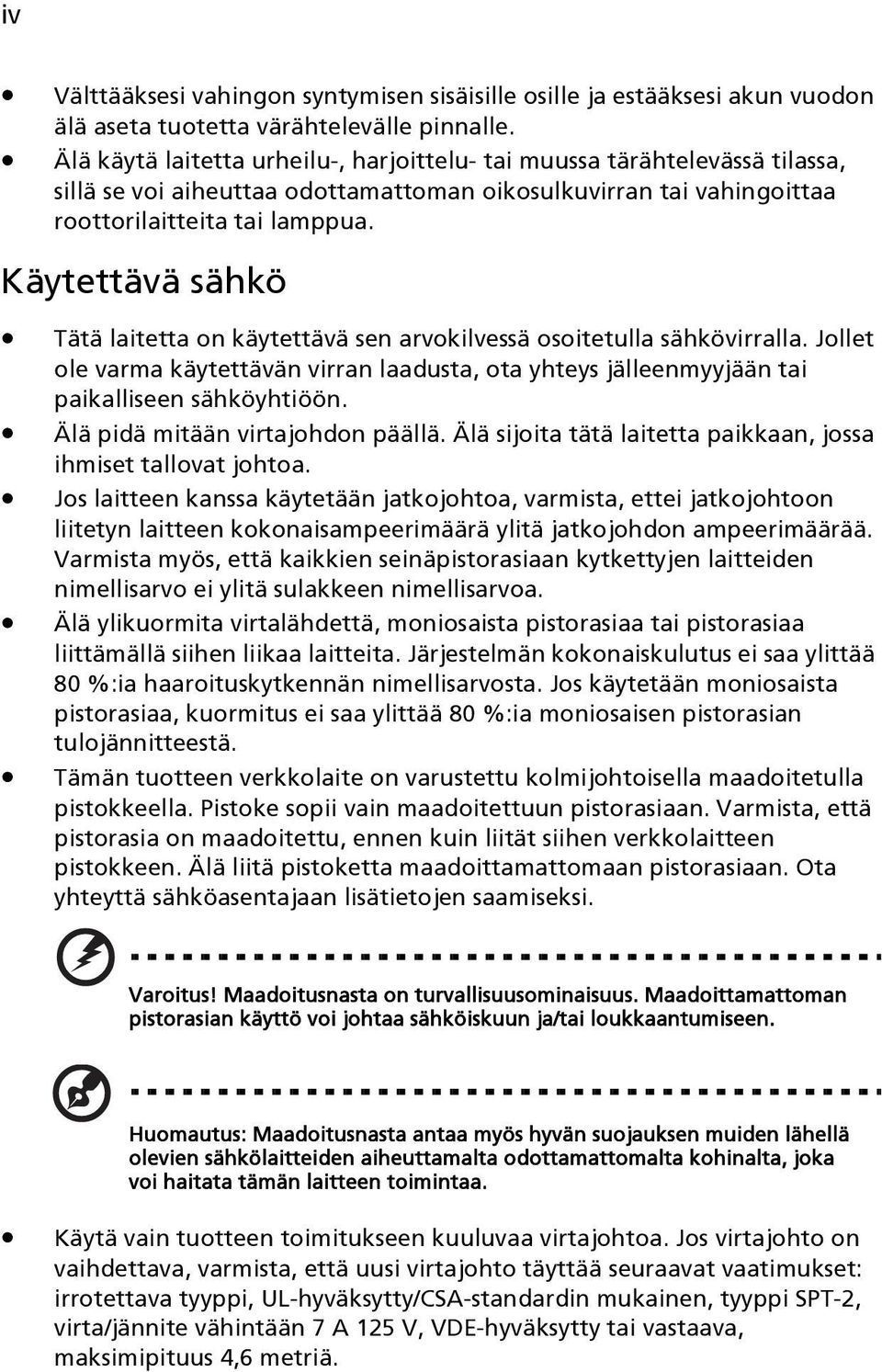 Käytettävä sähkö Tätä laitetta on käytettävä sen arvokilvessä osoitetulla sähkövirralla. Jollet ole varma käytettävän virran laadusta, ota yhteys jälleenmyyjään tai paikalliseen sähköyhtiöön.