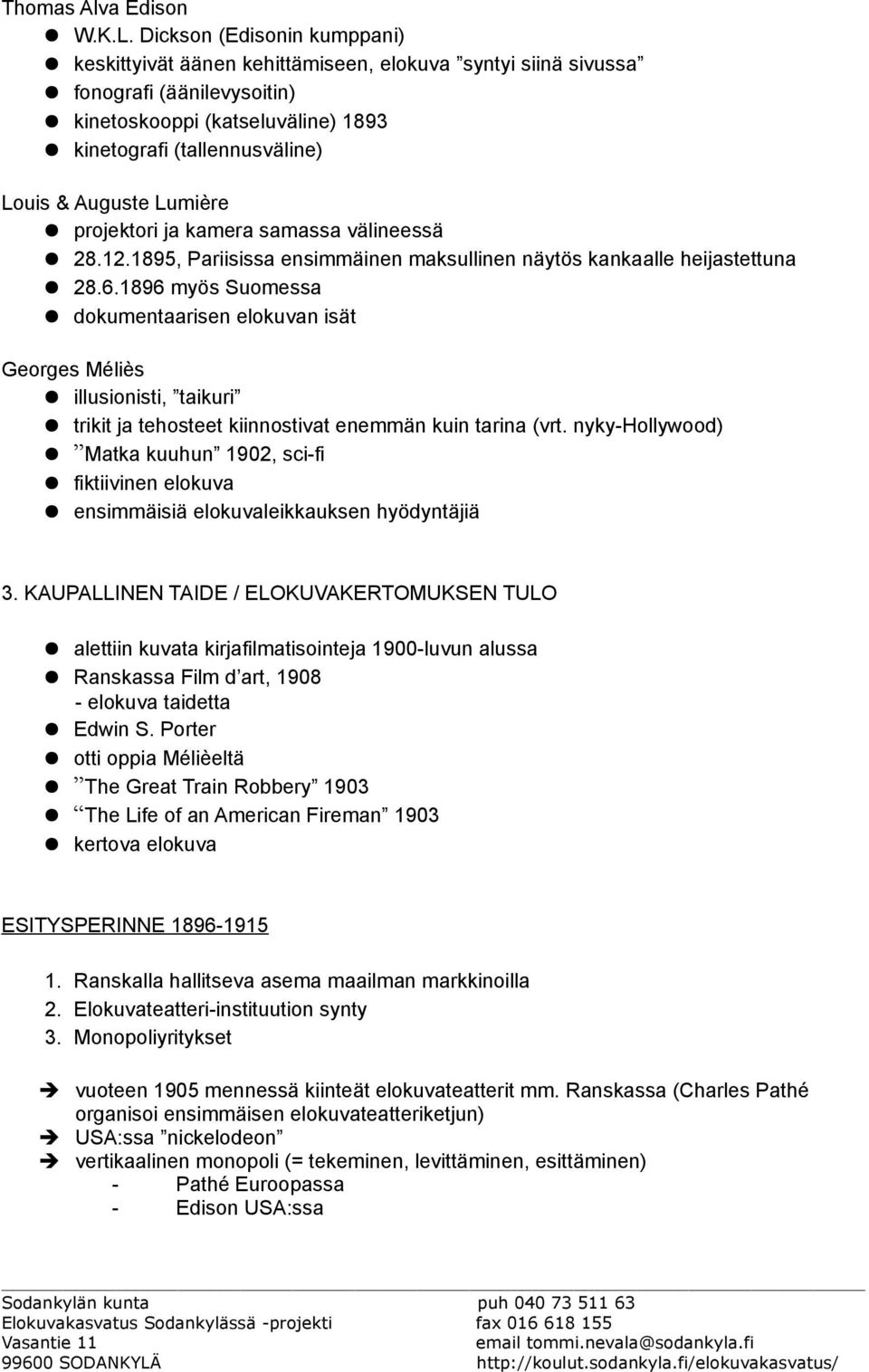 Lumière projektori ja kamera samassa välineessä 28.12.1895, Pariisissa ensimmäinen maksullinen näytös kankaalle heijastettuna 28.6.