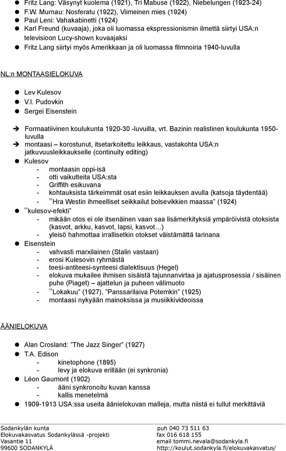 Lang siirtyi myös Amerikkaan ja oli luomassa filmnoiria 1940-luvulla NL:n MONTAASIELOKUVA Lev Kulesov V.I. Pudovkin Sergei Eisenstein è Formaatiivinen koulukunta 1920-30 -luvuilla, vrt.