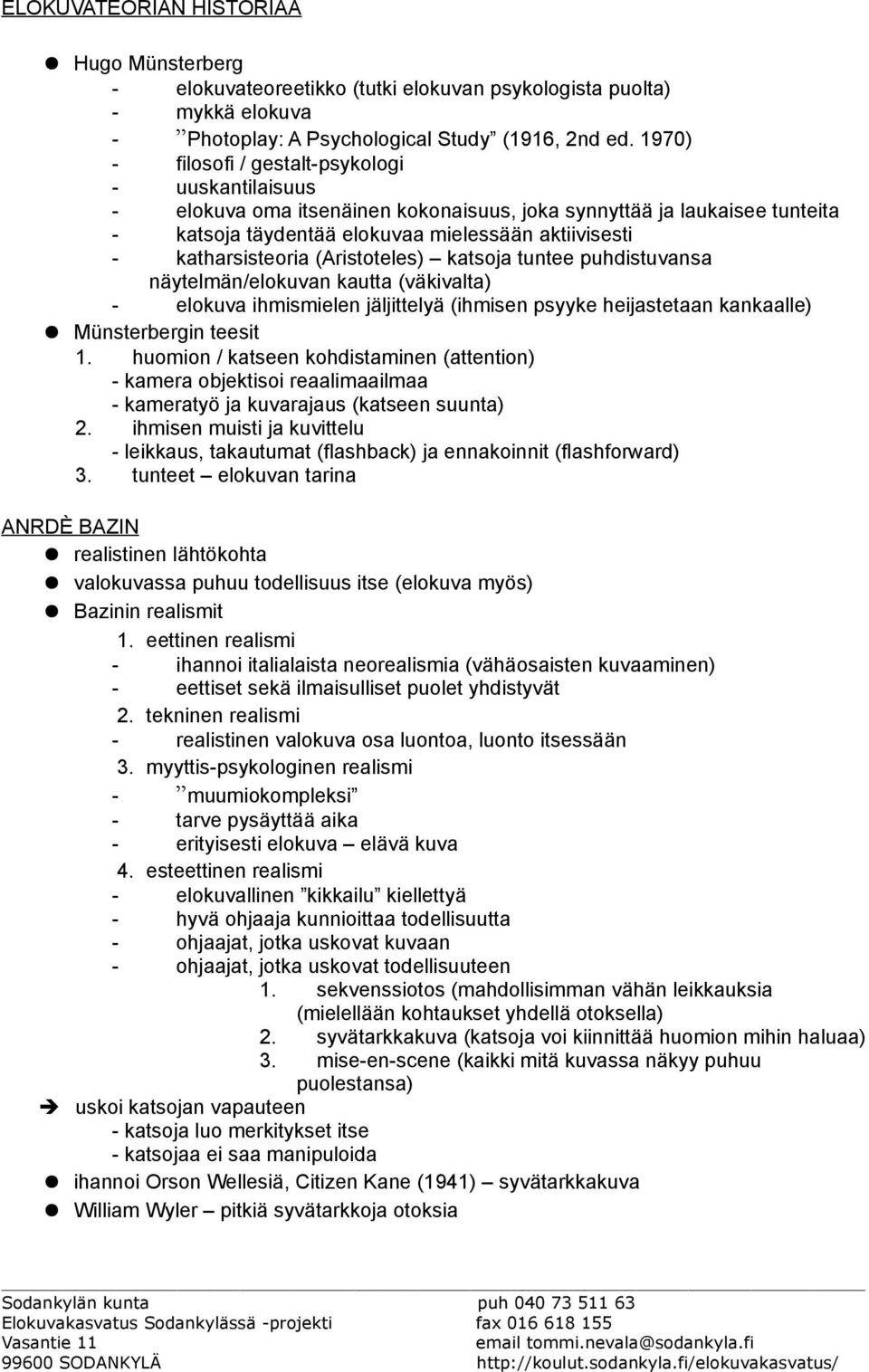 katharsisteoria (Aristoteles) katsoja tuntee puhdistuvansa näytelmän/elokuvan kautta (väkivalta) - elokuva ihmismielen jäljittelyä (ihmisen psyyke heijastetaan kankaalle) Münsterbergin teesit 1.