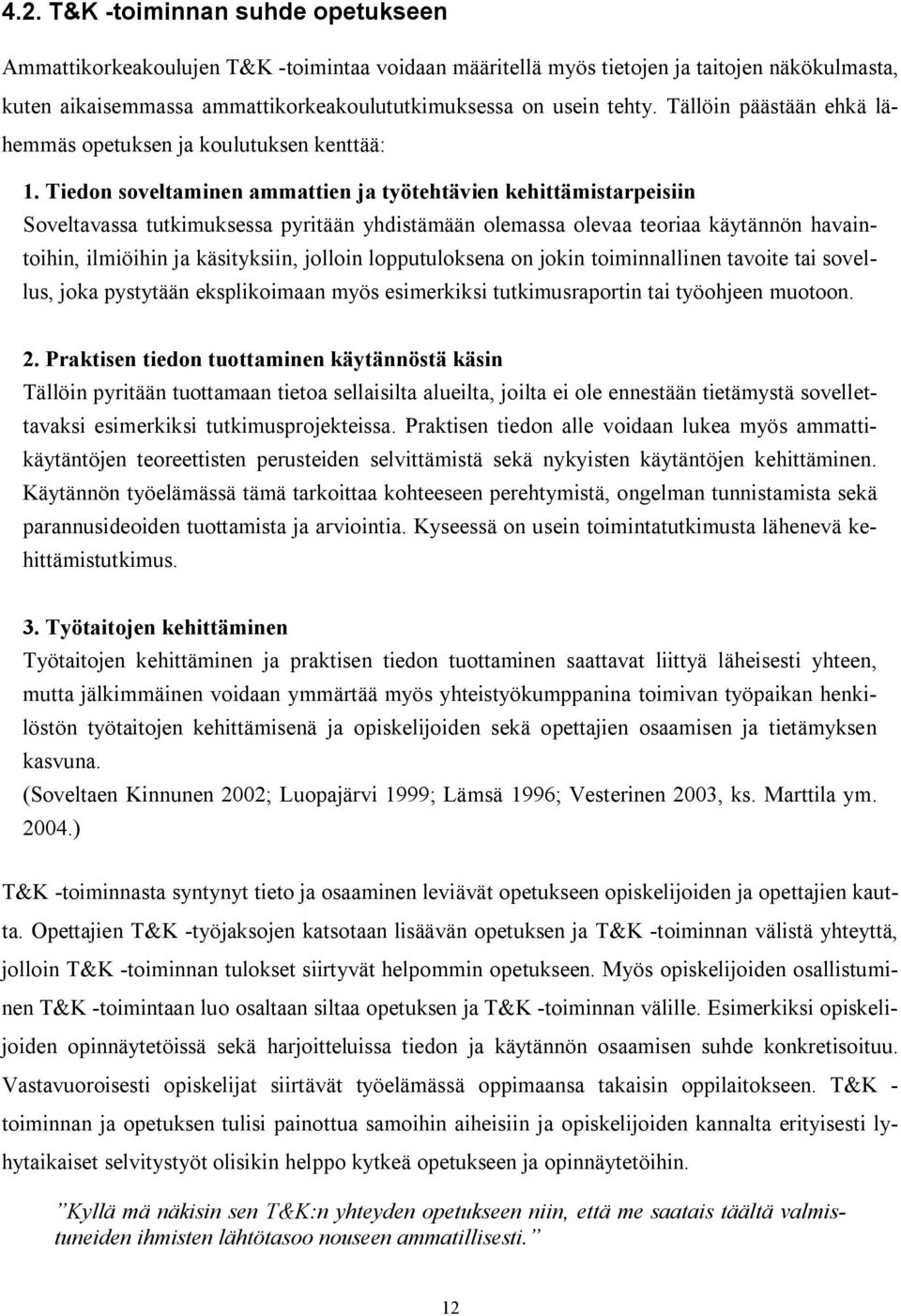 Tiedon soveltaminen ammattien ja työtehtävien kehittämistarpeisiin Soveltavassa tutkimuksessa pyritään yhdistämään olemassa olevaa teoriaa käytännön havaintoihin, ilmiöihin ja käsityksiin, jolloin