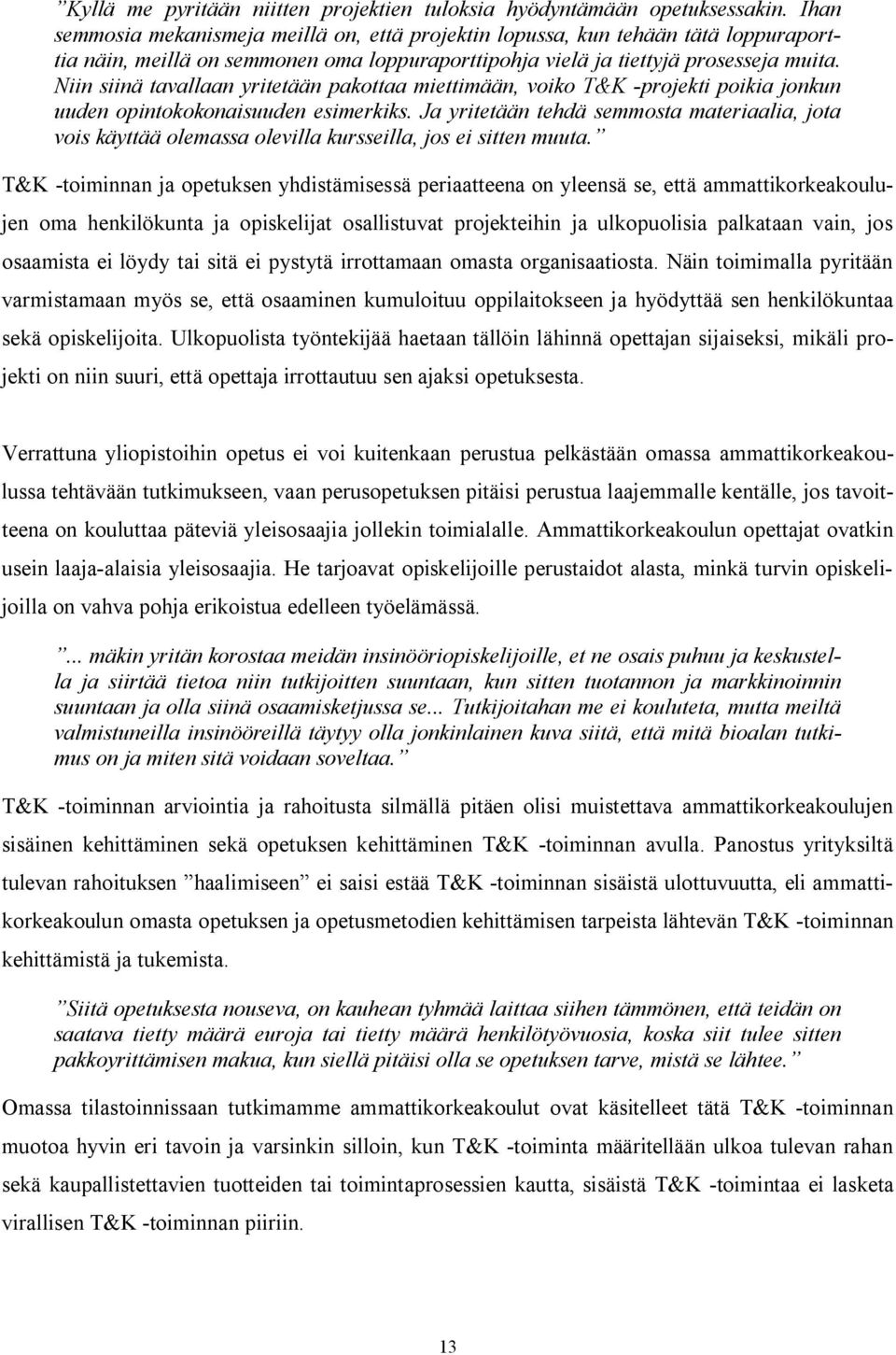 Niin siinä tavallaan yritetään pakottaa miettimään, voiko T&K -projekti poikia jonkun uuden opintokokonaisuuden esimerkiks.