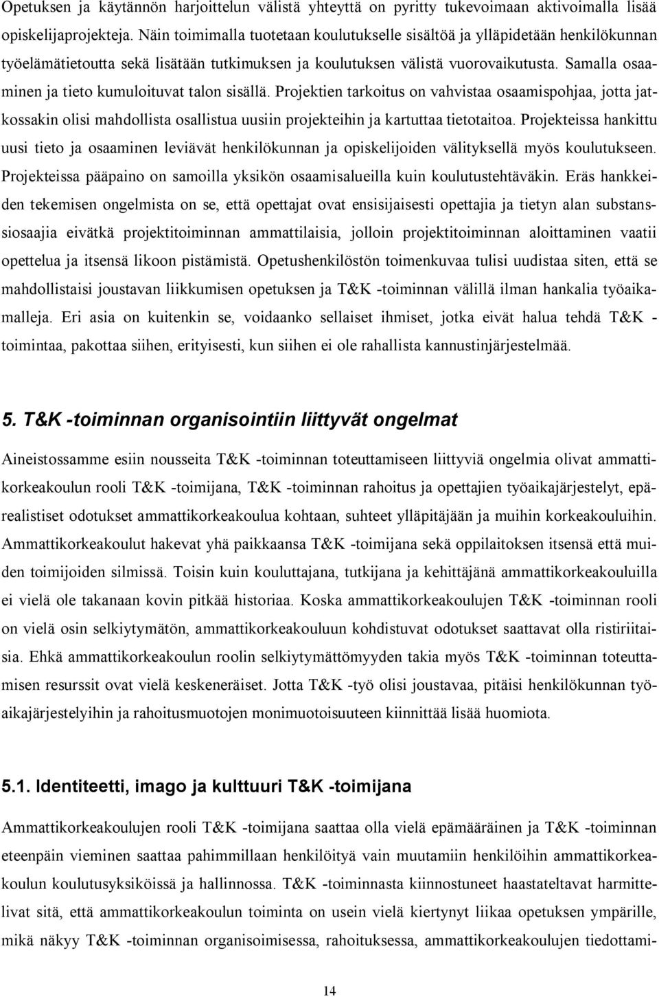 Samalla osaaminen ja tieto kumuloituvat talon sisällä. Projektien tarkoitus on vahvistaa osaamispohjaa, jotta jatkossakin olisi mahdollista osallistua uusiin projekteihin ja kartuttaa tietotaitoa.