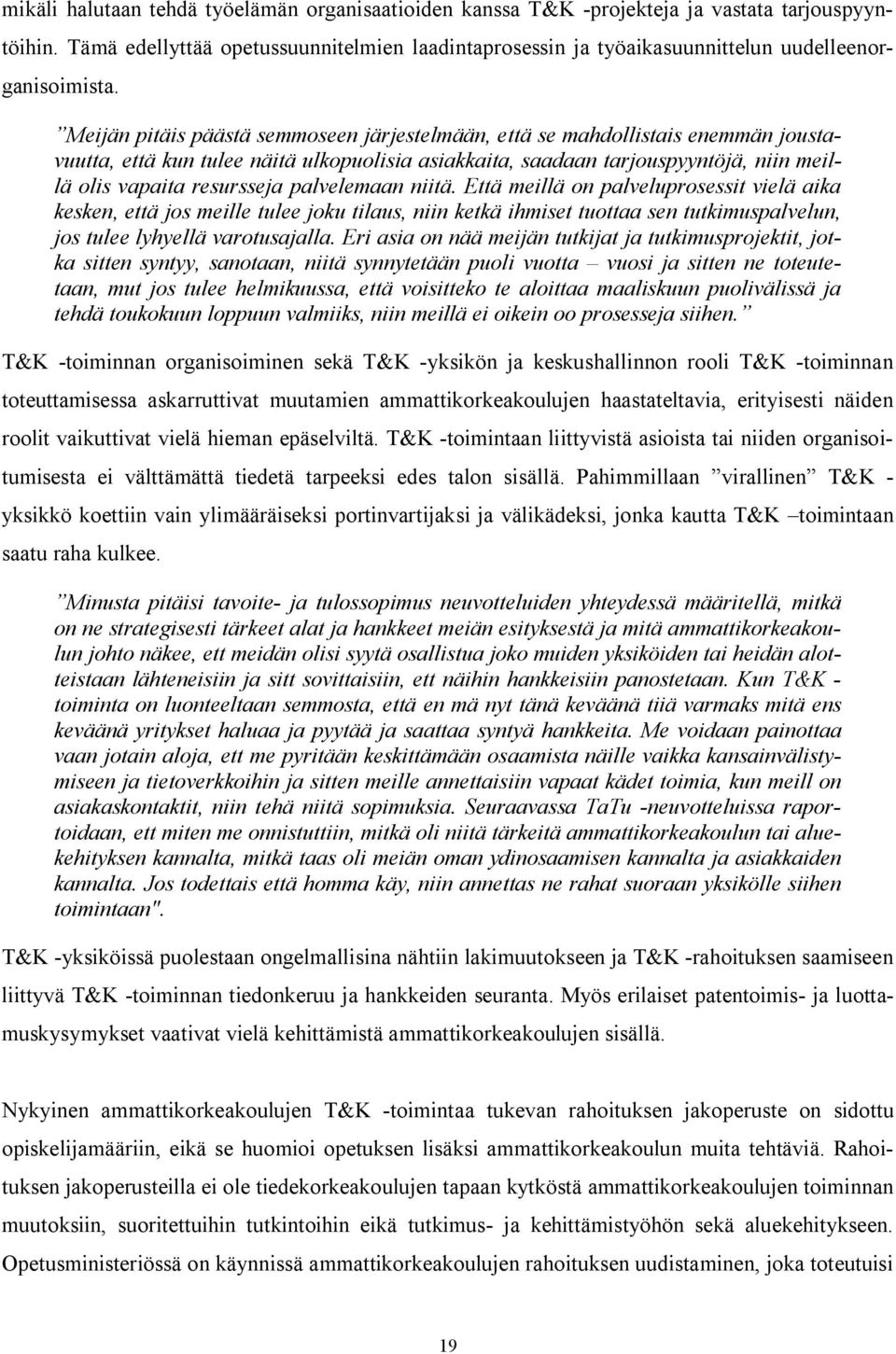 Meijän pitäis päästä semmoseen järjestelmään, että se mahdollistais enemmän joustavuutta, että kun tulee näitä ulkopuolisia asiakkaita, saadaan tarjouspyyntöjä, niin meillä olis vapaita resursseja