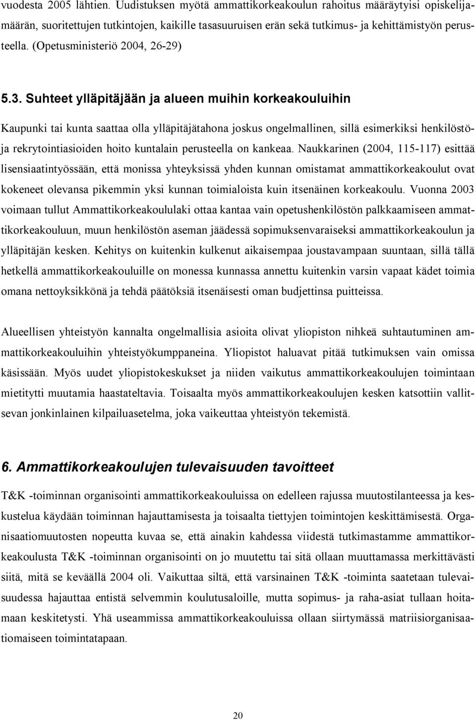 Suhteet ylläpitäjään ja alueen muihin korkeakouluihin Kaupunki tai kunta saattaa olla ylläpitäjätahona joskus ongelmallinen, sillä esimerkiksi henkilöstöja rekrytointiasioiden hoito kuntalain