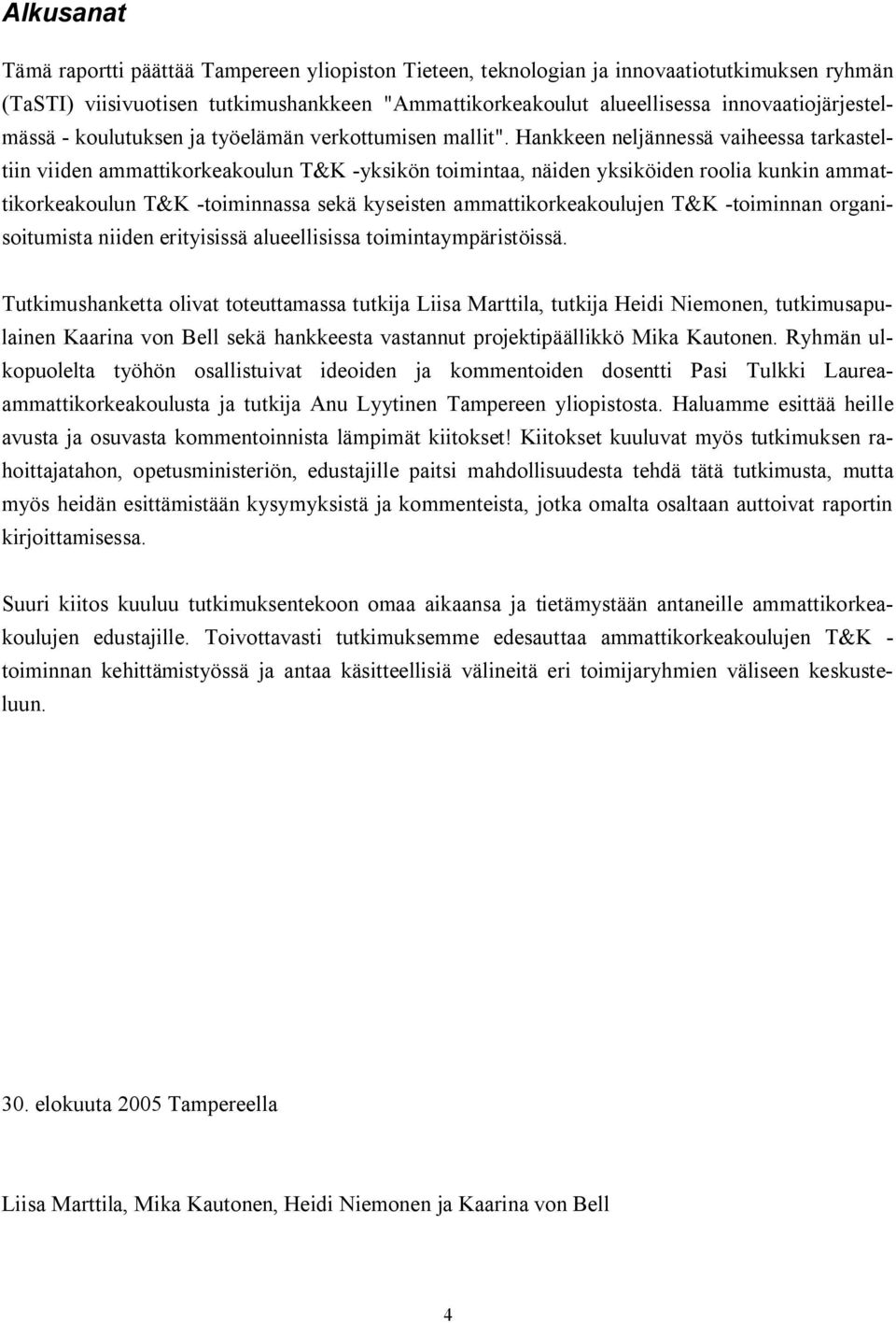 Hankkeen neljännessä vaiheessa tarkasteltiin viiden ammattikorkeakoulun T&K -yksikön toimintaa, näiden yksiköiden roolia kunkin ammattikorkeakoulun T&K -toiminnassa sekä kyseisten