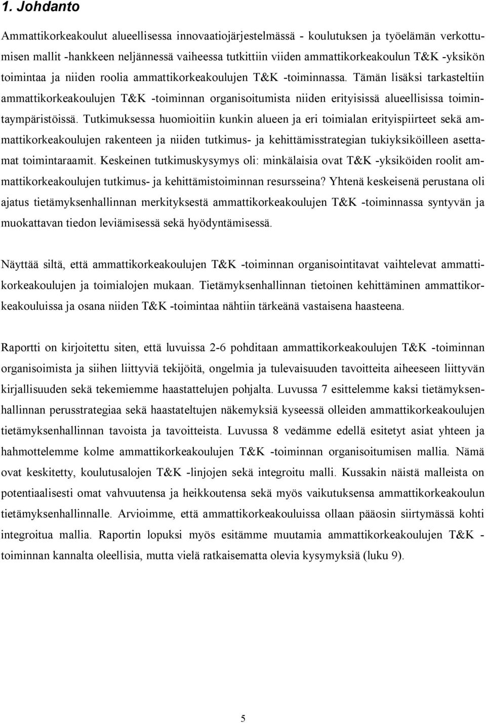 Tämän lisäksi tarkasteltiin ammattikorkeakoulujen T&K -toiminnan organisoitumista niiden erityisissä alueellisissa toimintaympäristöissä.