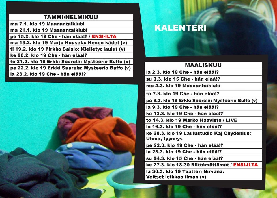 3. klo 15 Che - hän elää!? ma 4.3. klo 19 Maanantaiklubi to 7.3. klo 19 Che - hän elää!? pe 8.3. klo 19 Erkki Saarela: Mysteerio Buffo (v) la 9.3. klo 19 Che - hän elää!? ke 13.3. klo 19 Che - hän elää!? to 14.