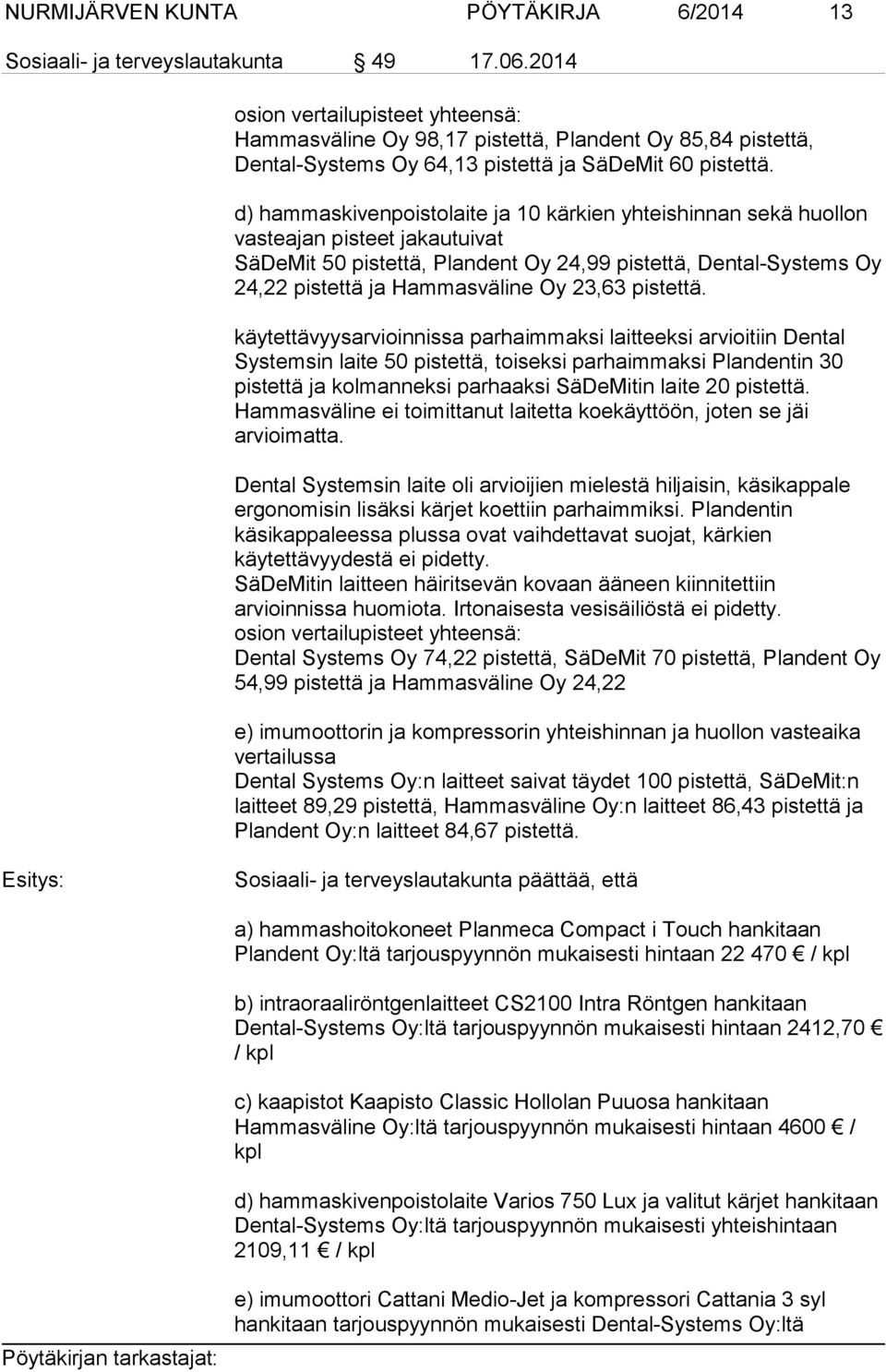 d) hammaskivenpoistolaite ja 10 kärkien yhteishinnan sekä huollon vasteajan pisteet jakautuivat SäDeMit 50 pistettä, Plandent Oy 24,99 pistettä, Dental-Systems Oy 24,22 pistettä ja Hammasväline Oy