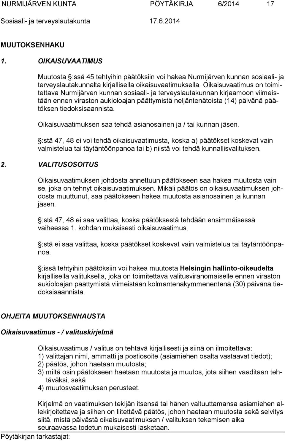 Oikaisuvaatimus on toimitettava Nurmijärven kunnan sosiaali- ja terveyslautakunnan kirjaamoon viimeistään ennen viraston aukioloajan päättymistä neljäntenätoista (14) päivänä päätöksen