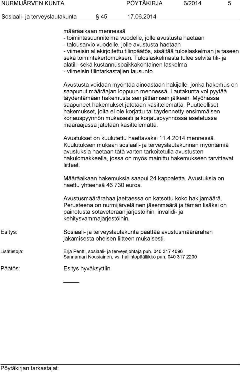 taseen sekä toimintakertomuksen. Tuloslaskelmasta tulee selvitä tili- ja alatili- sekä kustannuspaikkakohtainen laskelma - viimeisin tilintarkastajien lausunto.