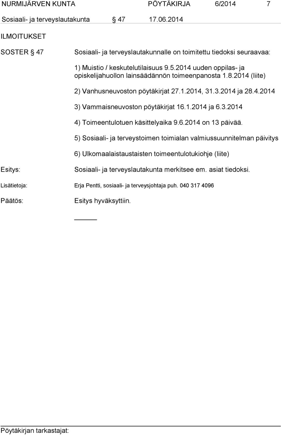 2014 uuden oppilas- ja opiskelijahuollon lainsäädännön toimeenpanosta 1.8.2014 (liite) 2) Vanhusneuvoston pöytäkirjat 27.1.2014, 31.3.2014 ja 28.4.2014 3) Vammaisneuvoston pöytäkirjat 16.1.2014 ja 6.